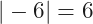 |-6|=6