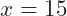 x=15