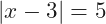 |x-3|=5