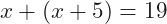 x+(x+5)=19