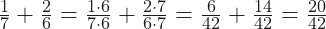 \frac{1}{7} + \frac{2}{6} = \frac{1\cdot 6}{7\cdot 6}+ \frac{2\cdot 7}{6\cdot 7} = \frac{6}{42} + \frac{14}{42}= \frac{20}{42}