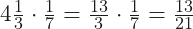 4\frac{1}{3} \cdot \frac{1}{7} = \frac{13}{3} \cdot \frac{1}{7} = \frac{13}{21}
