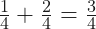 \frac{1}{4} + \frac{2}{4} = \frac{3}{4} 