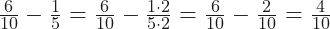 \frac{6}{10}- \frac{1}{5} = \frac{6}{10} - \frac{1\cdot 2}{5\cdot 2}=\frac{6}{10} -\frac{2}{10} =\frac{4}{10}
