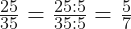 \frac{25}{35} = \frac{25:5}{35:5} =\frac{5}{7}