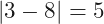 |3-8|=5