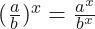 (\frac{a}{b})^{x}= \frac{a^{x}}{b^{x}}