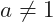 a\ne1