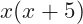 x(x+5)