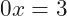0x=3