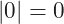 |0|=0