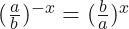 (\frac{a}{b})^{-x} =(\frac{b}{a})^{x}