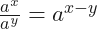 \frac{a^{x}}{a^{y}}= a^{x-y}