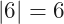 |6|=6
