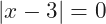 |x-3|=0