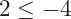 2\le-4