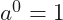 a^{0} = 1