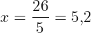 \[x=\frac{26}{5}=5{,}2\]