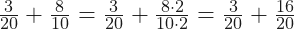 \frac{3}{20} + \frac{8}{10}= \frac{3}{20}+ \frac{8\cdot 2}{10\cdot 2} = \frac{3}{20}+ \frac{16}{20} 