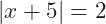 |x+5|=2