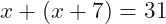 x+(x+7)=31