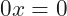 0x=0