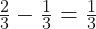 \frac{2}{3}- \frac{1}{3} = \frac{1}{3}