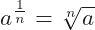 a^{\frac{1}{n}} = \sqrt[n]{a}